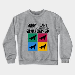 Sorry I can't I have plans with my german shepherd Crewneck Sweatshirt